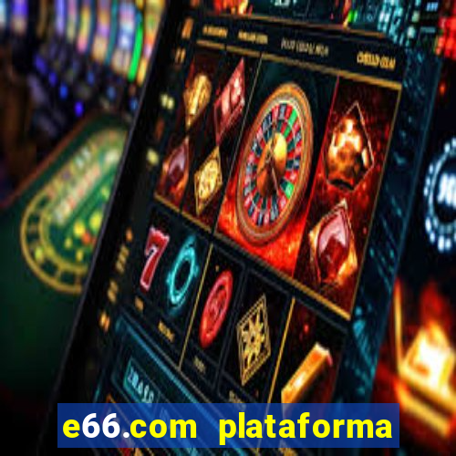 e66.com plataforma de jogos